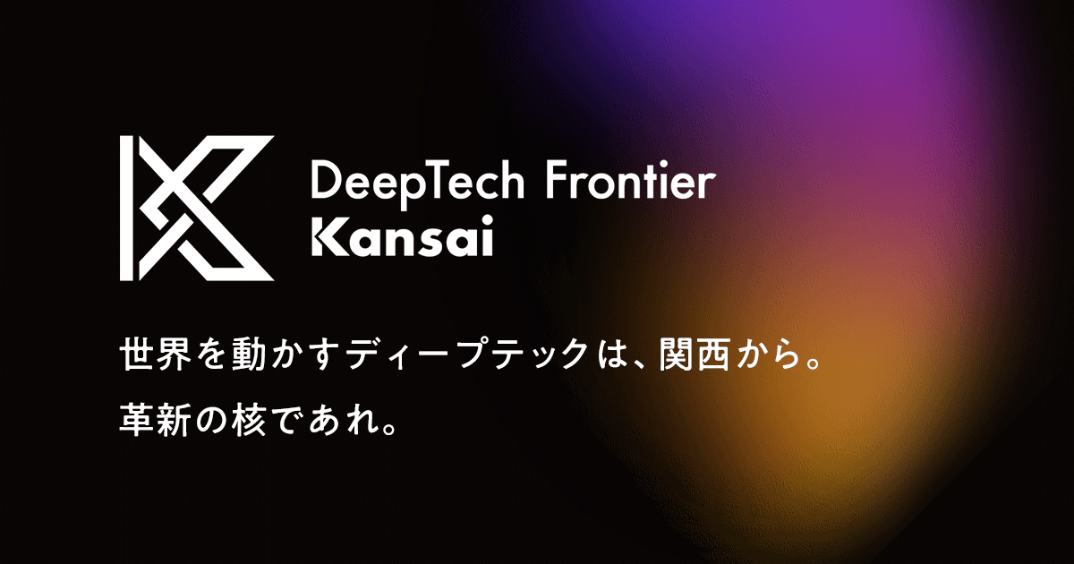 世界を動かすディープテックは、関西から。革新の核であれ。